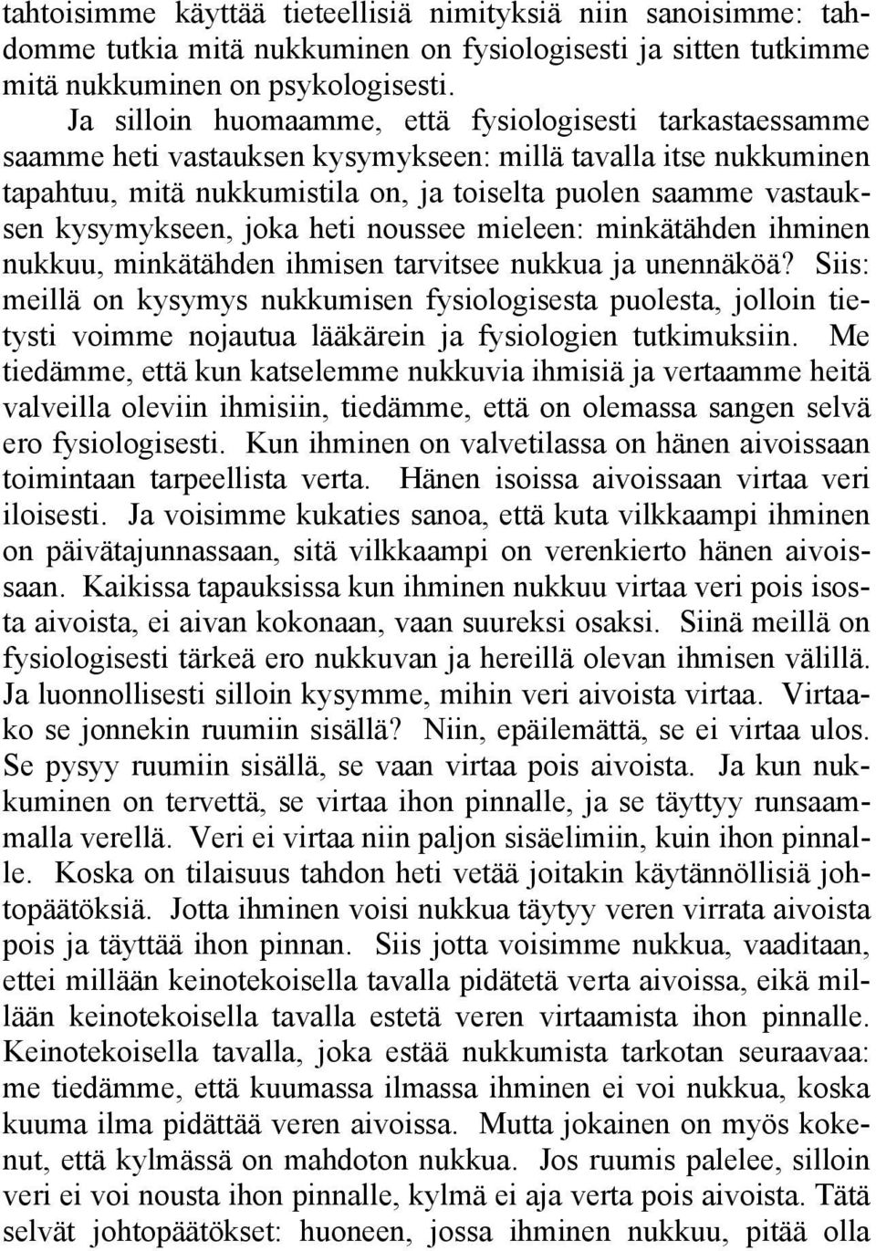 kysymykseen, joka heti noussee mieleen: minkätähden ihminen nukkuu, minkätähden ihmisen tarvitsee nukkua ja unennäköä?