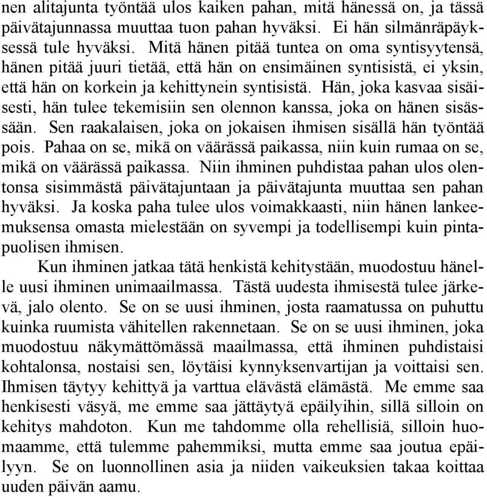 Hän, joka kasvaa sisäisesti, hän tulee tekemisiin sen olennon kanssa, joka on hänen sisässään. Sen raakalaisen, joka on jokaisen ihmisen sisällä hän työntää pois.