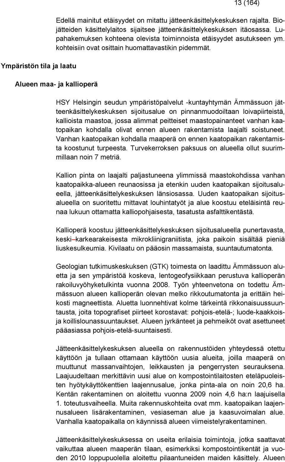 Alueen maa- ja kallioperä HSY Helsingin seudun ympäristöpalvelut -kuntayhtymän Ämmässuon jätteenkäsittelykeskuksen sijoitusalue on pinnanmuodoiltaan loivapiirteistä, kallioista maastoa, jossa alimmat