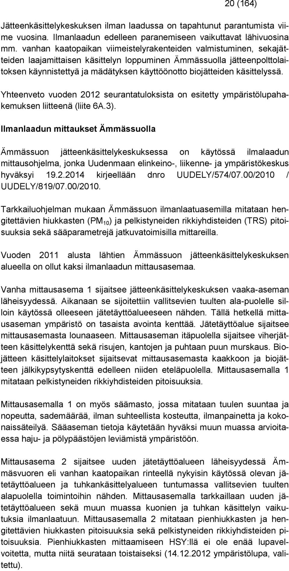 käsittelyssä. Yhteenveto vuoden 2012 seurantatuloksista on esitetty ympäristölupahakemuksen liitteenä (liite 6A.3).