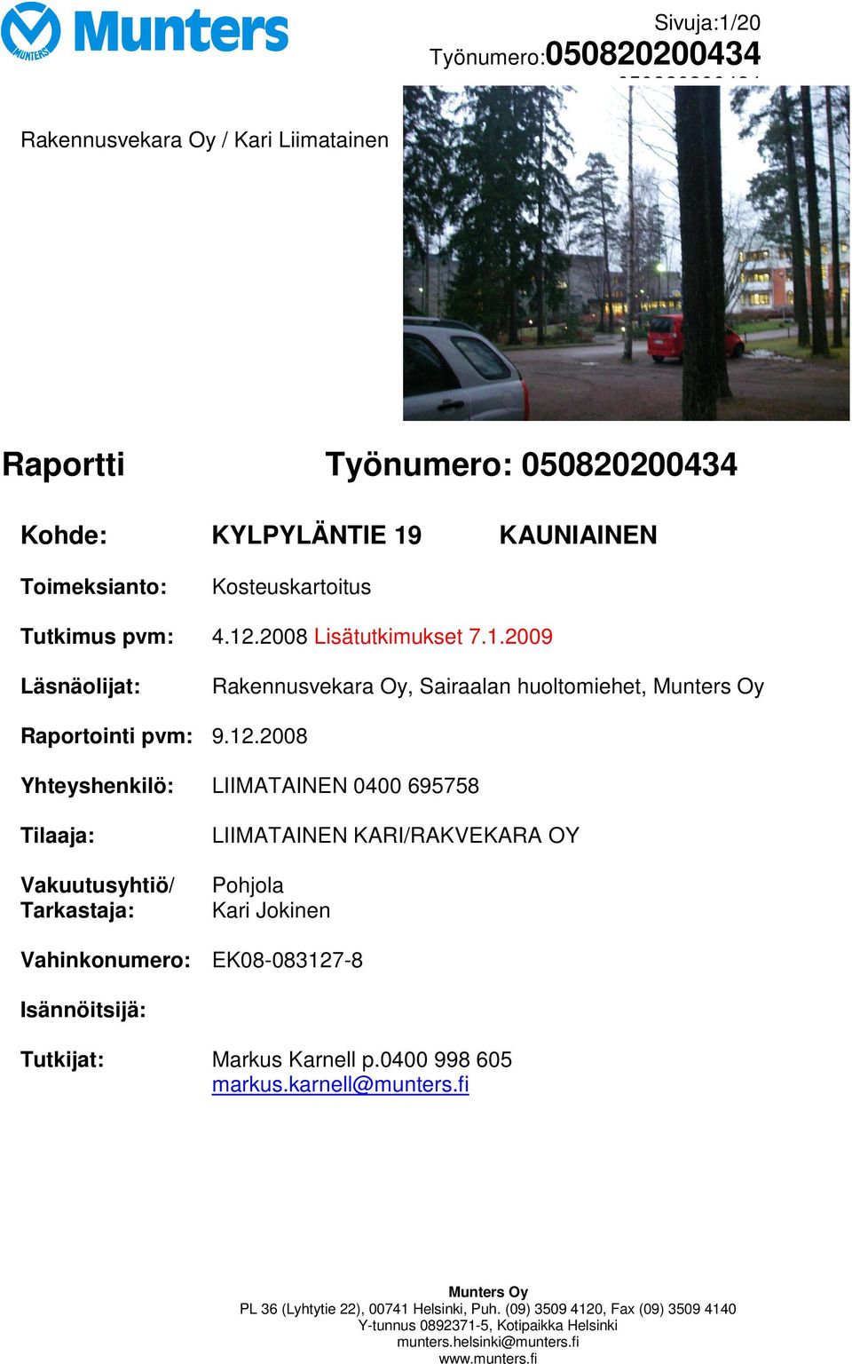 12.2008 Yhteyshenkilö: LIIMATAINEN 0400 695758 Tilaaja: Vakuutusyhtiö/ Tarkastaja: LIIMATAINEN KARI/RAKVEKARA OY Pohjola