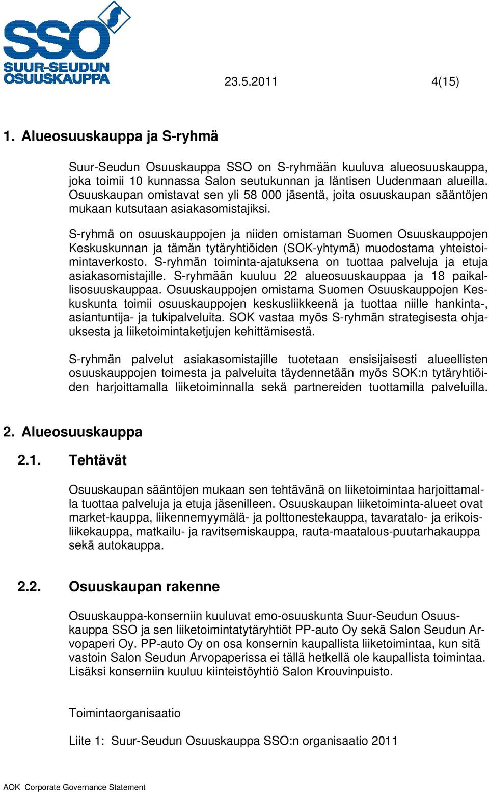 S-ryhmä on osuuskauppojen ja niiden omistaman Suomen Osuuskauppojen Keskuskunnan ja tämän tytäryhtiöiden (SOK-yhtymä) muodostama yhteistoimintaverkosto.