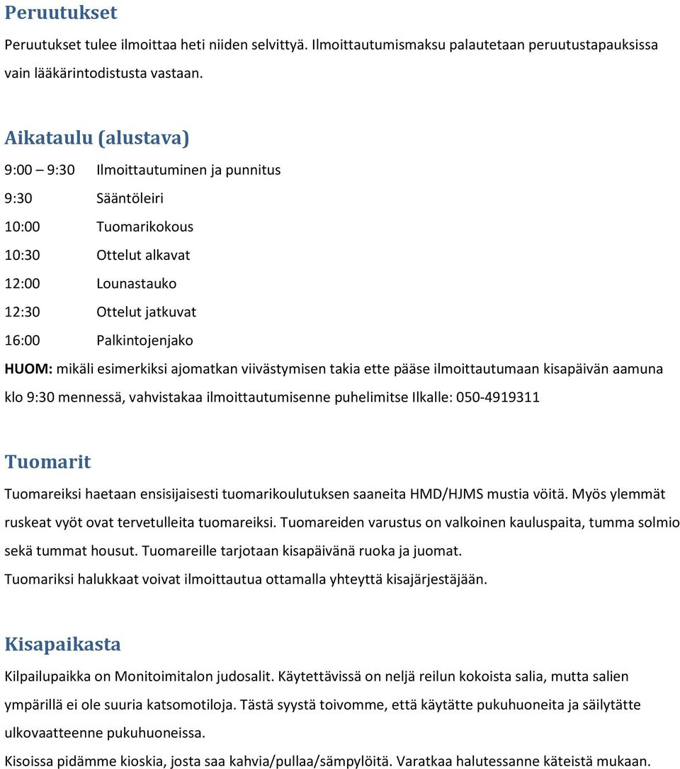 esimerkiksi ajomatkan viivästymisen takia ette pääse ilmoittautumaan kisapäivän aamuna klo 9:30 mennessä, vahvistakaa ilmoittautumisenne puhelimitse Ilkalle: 050-4919311 Tuomarit Tuomareiksi haetaan