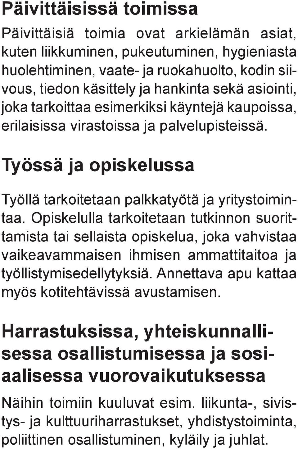 Opiskelulla tarkoitetaan tutkinnon suorittamista tai sellaista opiskelua, joka vahvistaa vaikeavammaisen ihmisen ammattitaitoa ja työllistymisedellytyksiä.