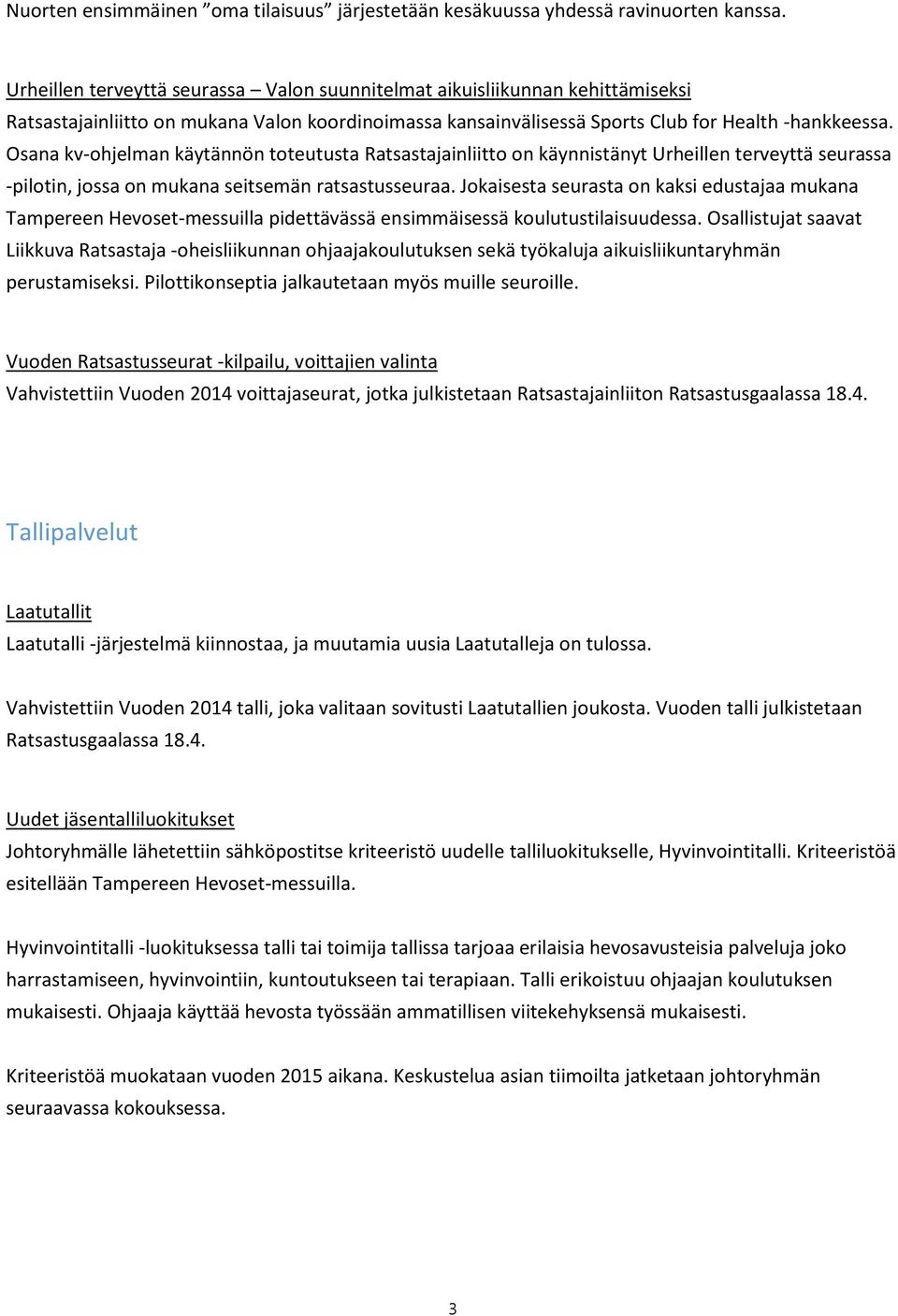 Osana kv-ohjelman käytännön toteutusta Ratsastajainliitto on käynnistänyt Urheillen terveyttä seurassa -pilotin, jossa on mukana seitsemän ratsastusseuraa.