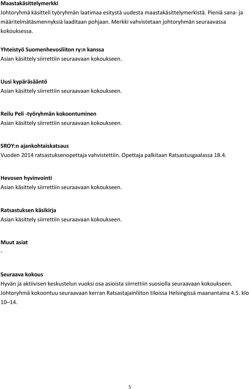 Yhteistyö Suomenhevosliiton ry:n kanssa Uusi kypäräsääntö Reilu Peli -työryhmän kokoontuminen SROY:n ajankohtaiskatsaus Vuoden 2014 ratsastuksenopettaja vahvistettiin.