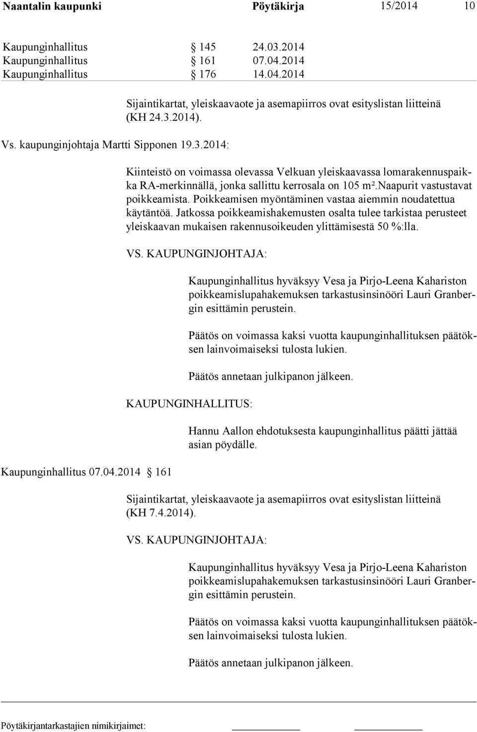 Kiinteistö on voimassa olevassa Velkuan yleiskaavassa lomarakennuspaikka RA-merkinnällä, jonka sallittu kerrosala on 105 m².naapurit vastustavat poikkeamista.