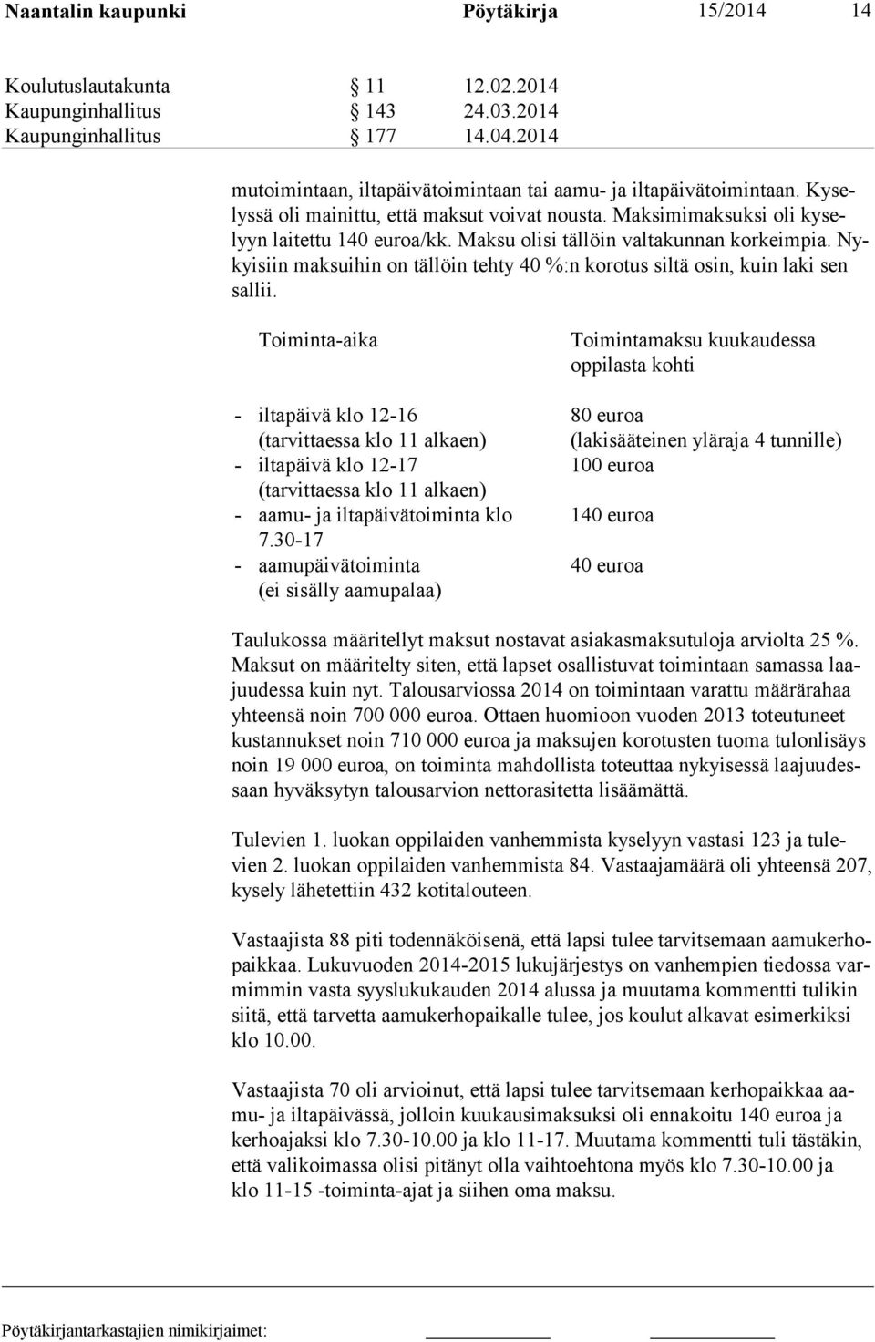 Maksu olisi tällöin valtakunnan korkeimpia. Nykyisiin maksuihin on tällöin tehty 40 %:n korotus siltä osin, kuin laki sen sallii.