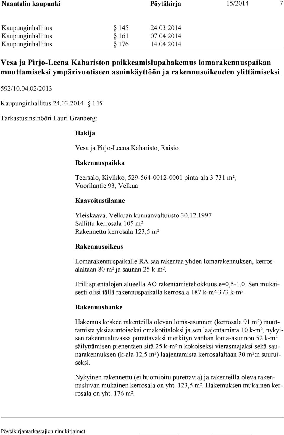 03.2014 145 Tarkastusinsinööri Lauri Granberg: Hakija Vesa ja Pirjo-Leena Kaharisto, Raisio Rakennuspaikka Teersalo, Kivikko, 529-564-0012-0001 pinta-ala 3 731 m², Vuorilantie 93, Velkua