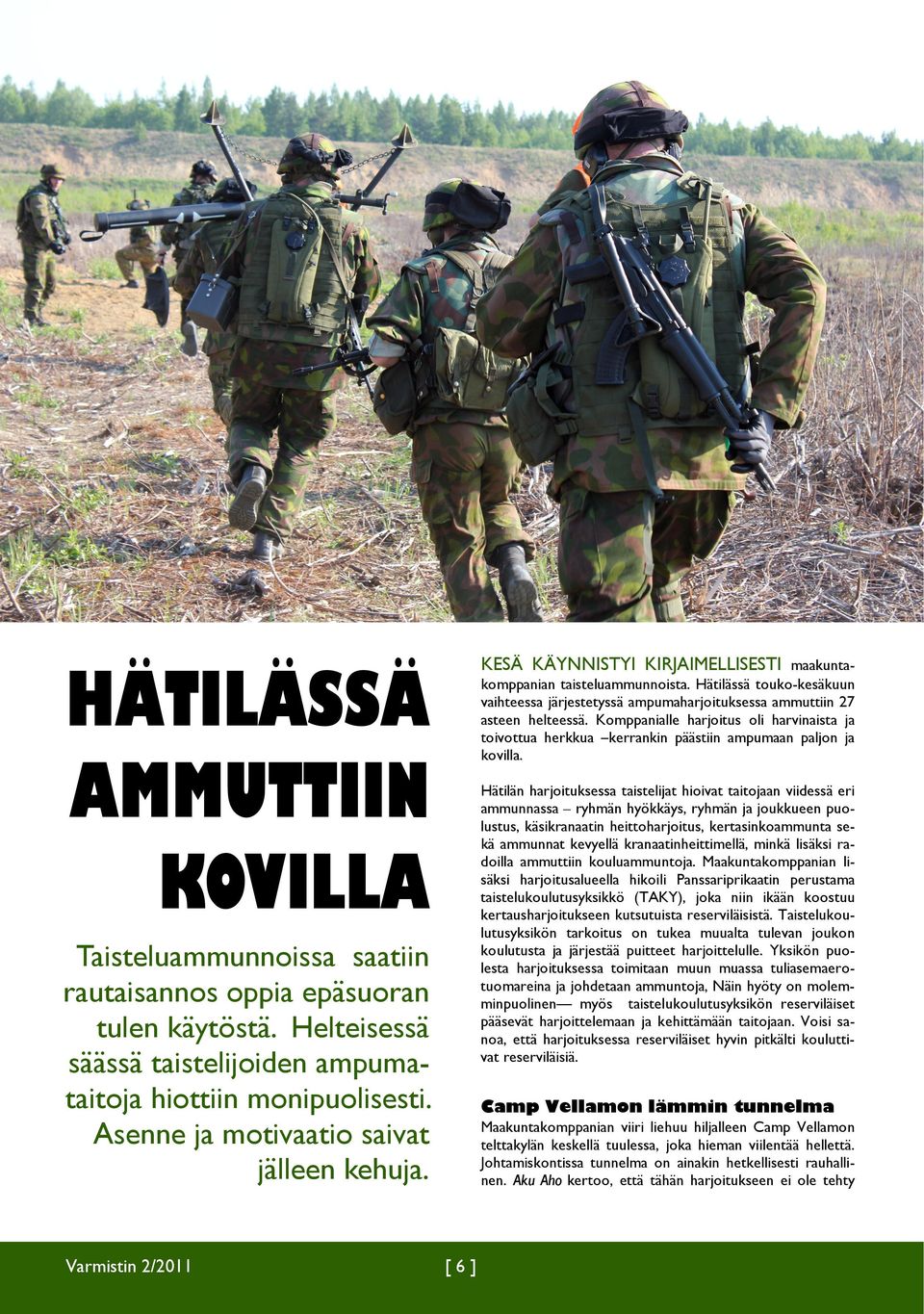 HÄTILÄSSÄ AMMUTTIIN KOVILLA Hätilän harjoituksessa taistelijat hioivat taitojaan viidessä eri ammunnassa ryhmän hyökkäys, ryhmän ja joukkueen puolustus, käsikranaatin heittoharjoitus,