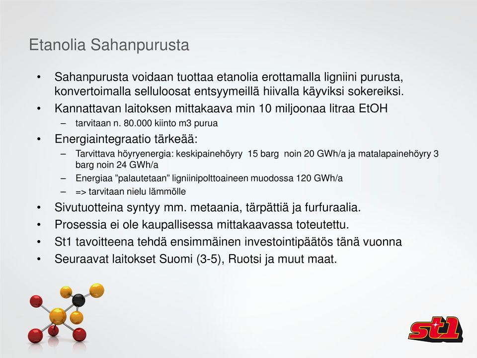 000 kiinto m3 purua Energiaintegraatio tärkeää: Tarvittava höyryenergia: keskipainehöyry 15 barg noin 20 GWh/a ja matalapainehöyry 3 barg noin 24 GWh/a Energiaa palautetaan