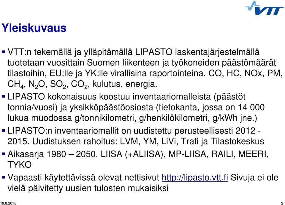 LIPASTO kokonaisuus koostuu inventaariomalleista (päästöt tonnia/vuosi) ja yksikköpäästöosiosta (tietokanta, jossa on 14 000 lukua muodossa g/tonnikilometri, g/henkilökilometri, g/kwh jne.