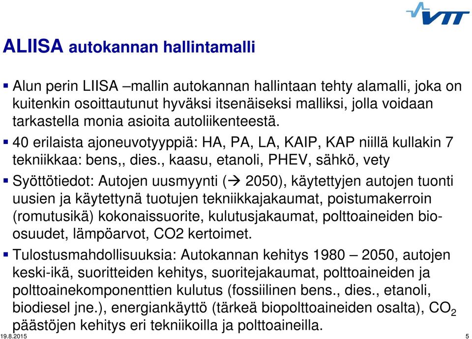 , kaasu, etanoli, PHEV, sähkö, vety Syöttötiedot: Autojen uusmyynti ( 2050), käytettyjen autojen tuonti uusien ja käytettynä tuotujen tekniikkajakaumat, poistumakerroin (romutusikä) kokonaissuorite,