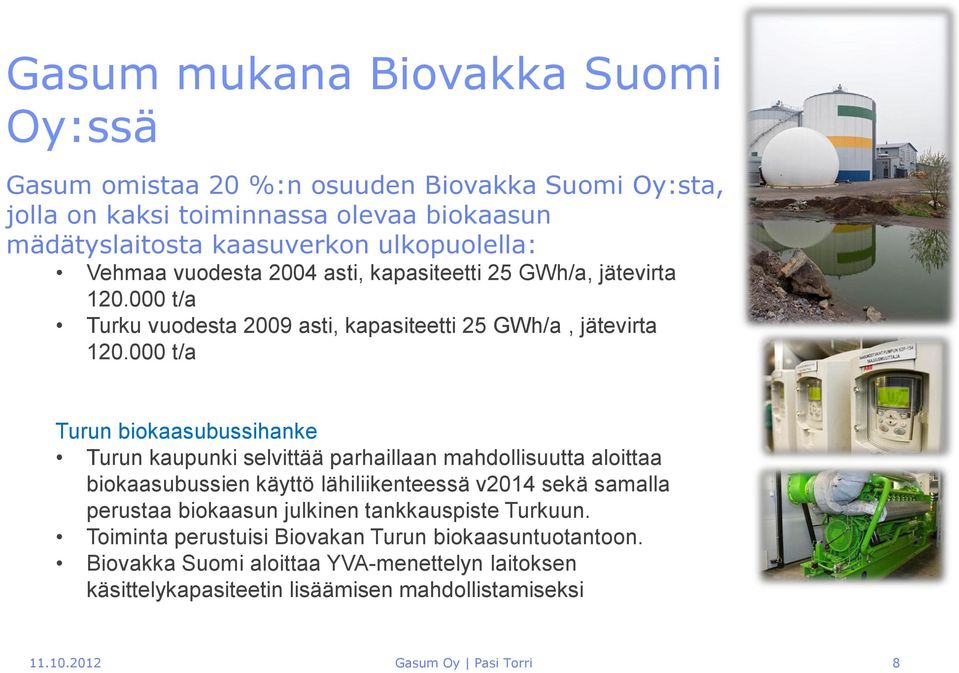 000 t/a Turun biokaasubussihanke Turun kaupunki selvittää parhaillaan mahdollisuutta aloittaa biokaasubussien käyttö lähiliikenteessä v2014 sekä samalla perustaa biokaasun