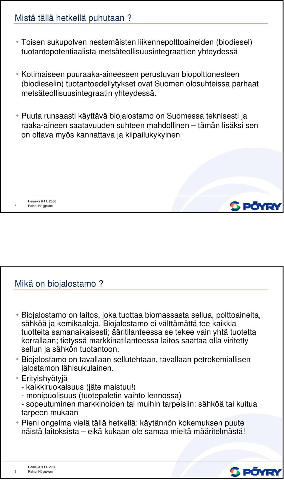 (biodieselin) tuotantoedellytykset ovat Suomen olosuhteissa parhaat metsäteollisuusintegraatin yhteydessä.