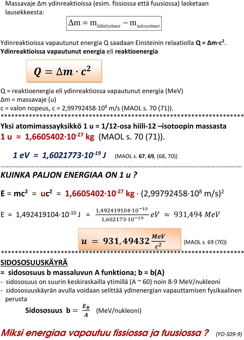 ********************************************************************* Yksi aomimassayksikkö u = /-osa hiili- isooopin massasa u =,660540 0-7 kg (MAOL s. 70 (7)). ev =,60773 0-9 J (MAOL s.