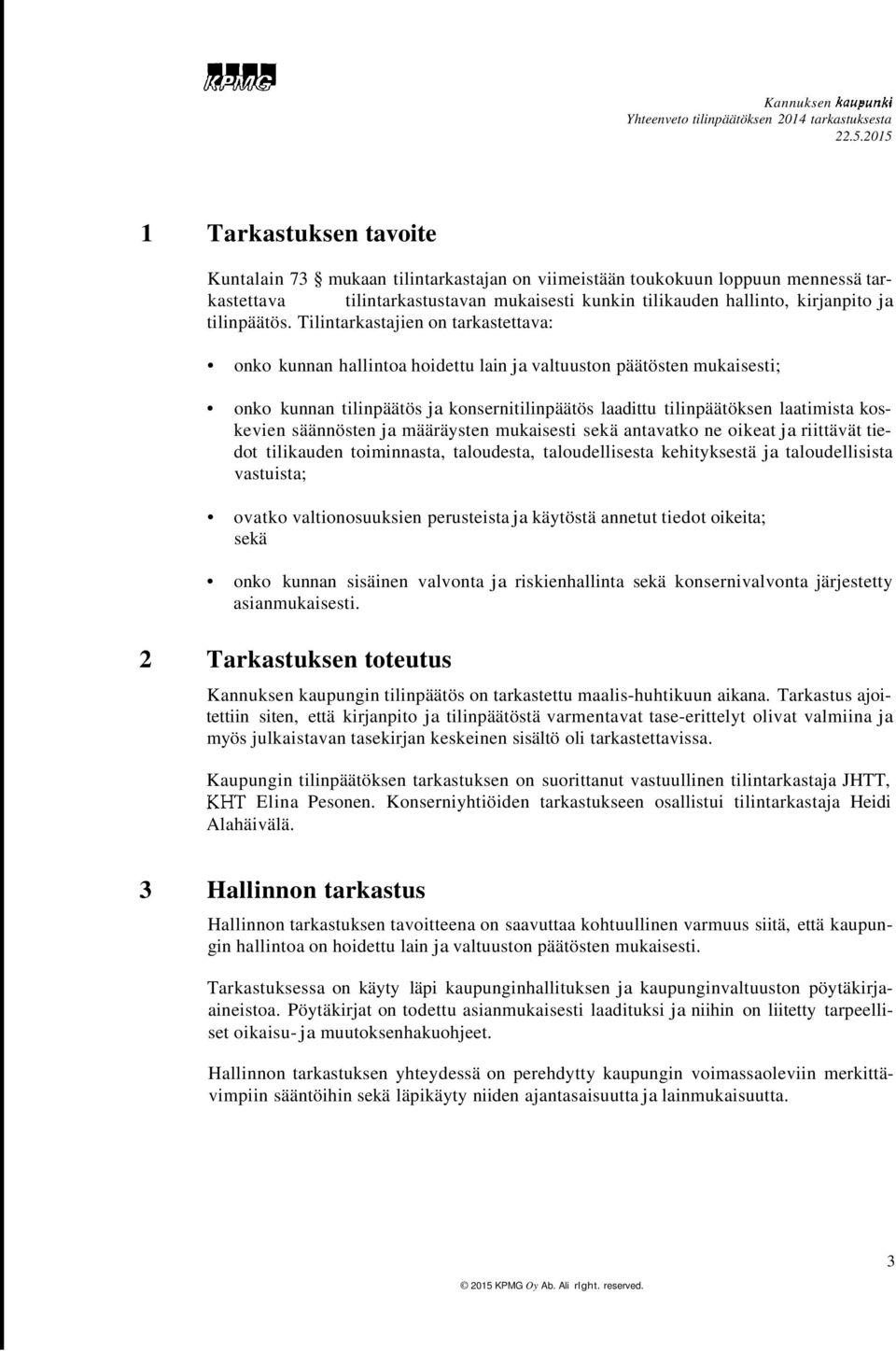 Tilintarkastajien on tarkastettava: onko kunnan hallintoa hoidettu lain ja valtuuston päätösten mukaisesti; onko kunnan tilinpäätös ja konsernitilinpäätös laadittu tilinpäätöksen laatimista koskevien