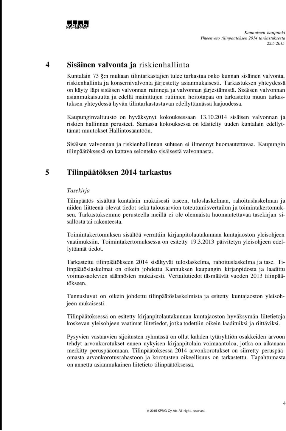 Sisäisen valvonnan asianmukaisuutta ja edellä mainittujen rutiinien hoitotapaa on tarkastettu muun tarkastuksen yhteydessä hyvän tilintarkastustavan edellyttämässä laajuudessa.