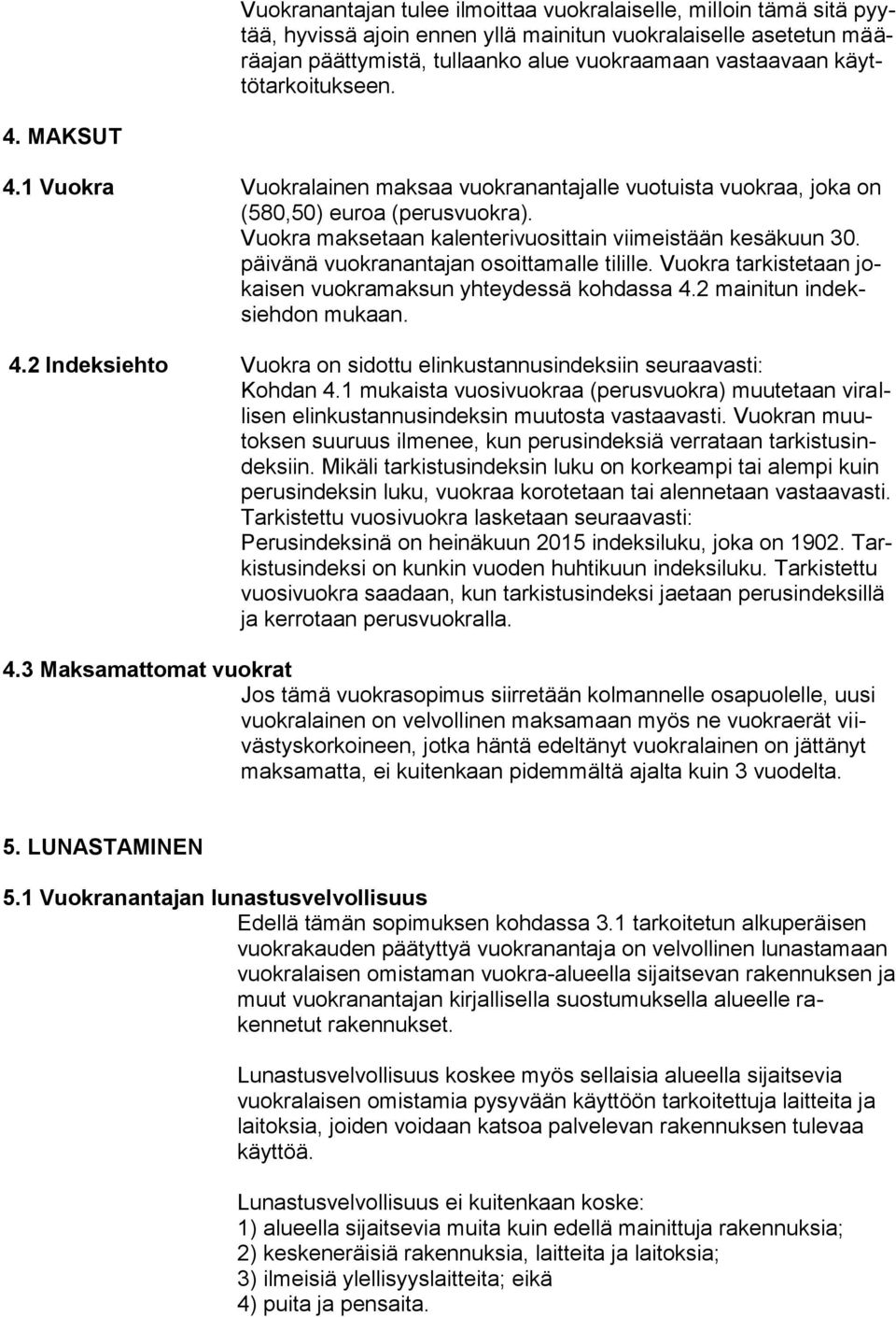 päivänä vuokranantajan osoittamalle tilille. Vuokra tarkistetaan jokaisen vuokramaksun yhteydessä kohdassa 4.2 mainitun indeksiehdon mukaan. 4.2 Indeksiehto Vuokra on sidottu elinkustannusindeksiin seuraavasti: Kohdan 4.