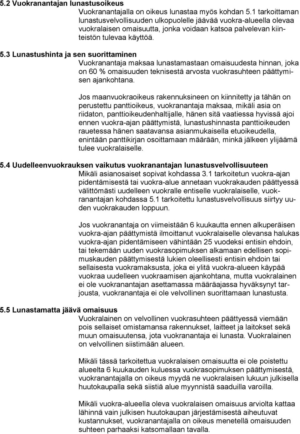 3 Lunastushinta ja sen suorittaminen Vuokranantaja maksaa lunastamastaan omaisuudesta hinnan, joka on 60 % omaisuuden teknisestä arvosta vuokrasuhteen päättymisen ajankohtana.