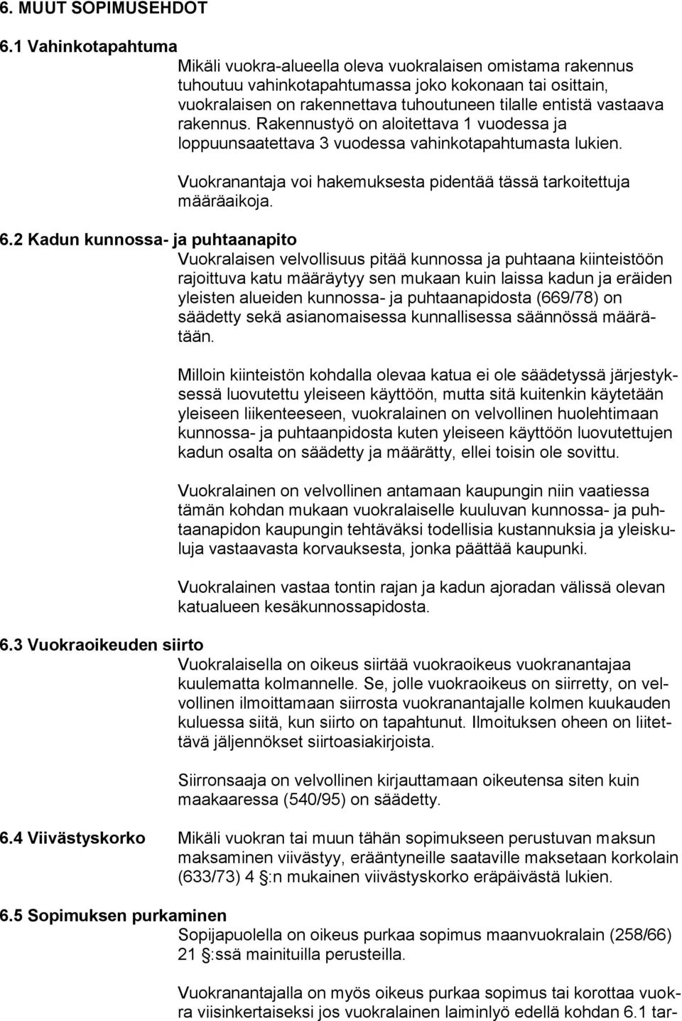 vastaava rakennus. Rakennustyö on aloitettava 1 vuodessa ja loppuunsaatettava 3 vuodessa vahinkotapahtumasta lukien. Vuokranantaja voi hakemuksesta pidentää tässä tarkoitettuja määräaikoja. 6.