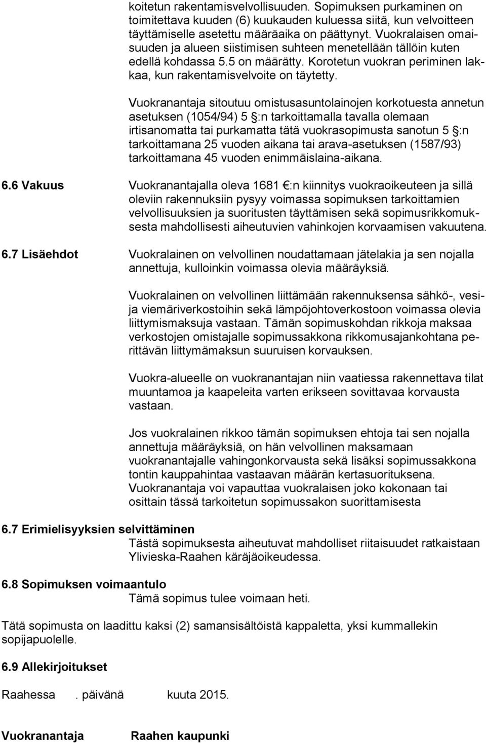 Vuokranantaja sitoutuu omistusasuntolainojen korkotuesta annetun asetuksen (1054/94) 5 :n tarkoittamalla tavalla olemaan irtisanomatta tai purkamatta tätä vuokrasopimusta sanotun 5 :n tarkoittamana