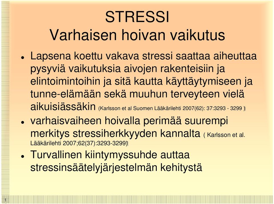 Suomen Lääkärilehti 2007(62): 37:3293-3299 ) varhaisvaiheen hoivalla perimää suurempi merkitys stressiherkkyyden kannalta (