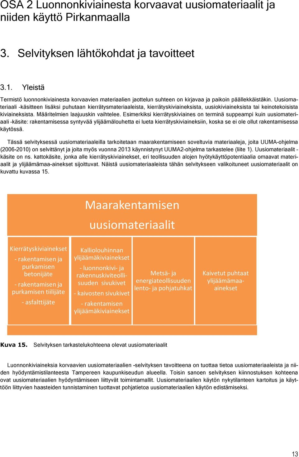 Uusiomateriaali käsitteen lisäksi puhutaan kierrätysmateriaaleista, kierrätyskiviaineksista, uusiokiviaineksista tai keinotekoisista kiviaineksista. Määritelmien laajuuskin vaihtelee.