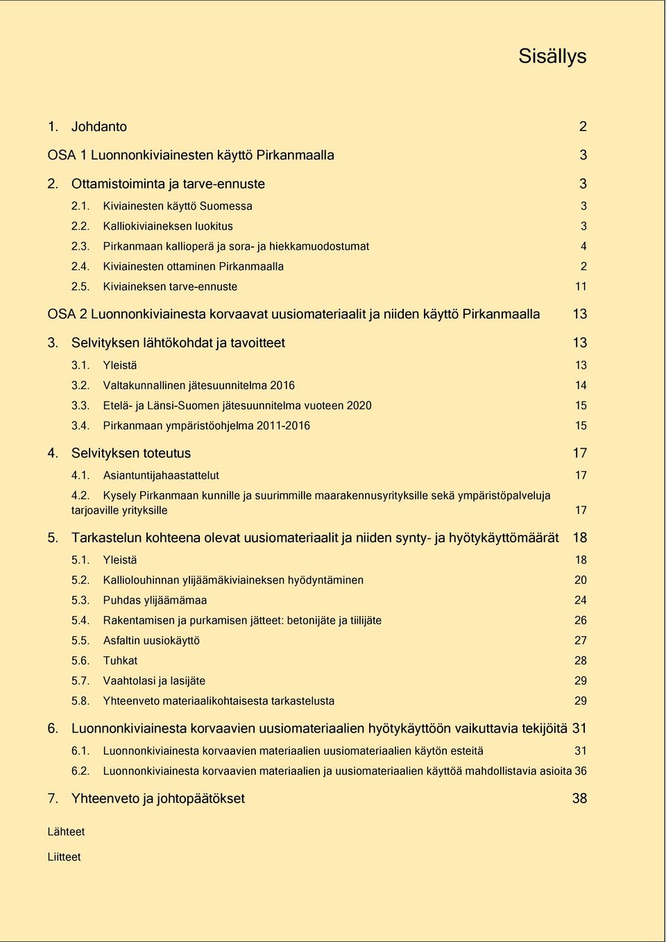 Selvityksen lähtökohdat ja tavoitteet 13 3.1. Yleistä 13 3.2. Valtakunnallinen jätesuunnitelma 2016 14 3.3. Etelä- ja Länsi-Suomen jätesuunnitelma vuoteen 2020 15 3.4. Pirkanmaan ympäristöohjelma 2011-2016 15 4.