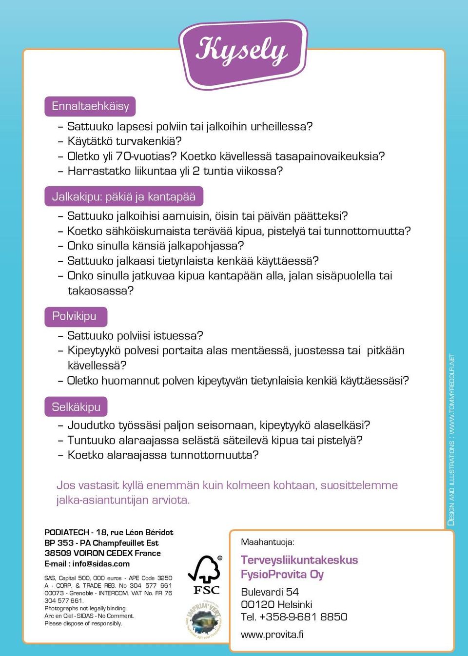 Onko sinulla känsiä jalkapohjassa? Sattuuko jalkaasi tietynlaista kenkää käyttäessä? Onko sinulla jatkuvaa kipua kantapään alla, jalan sisäpuolella tai taka osassa?