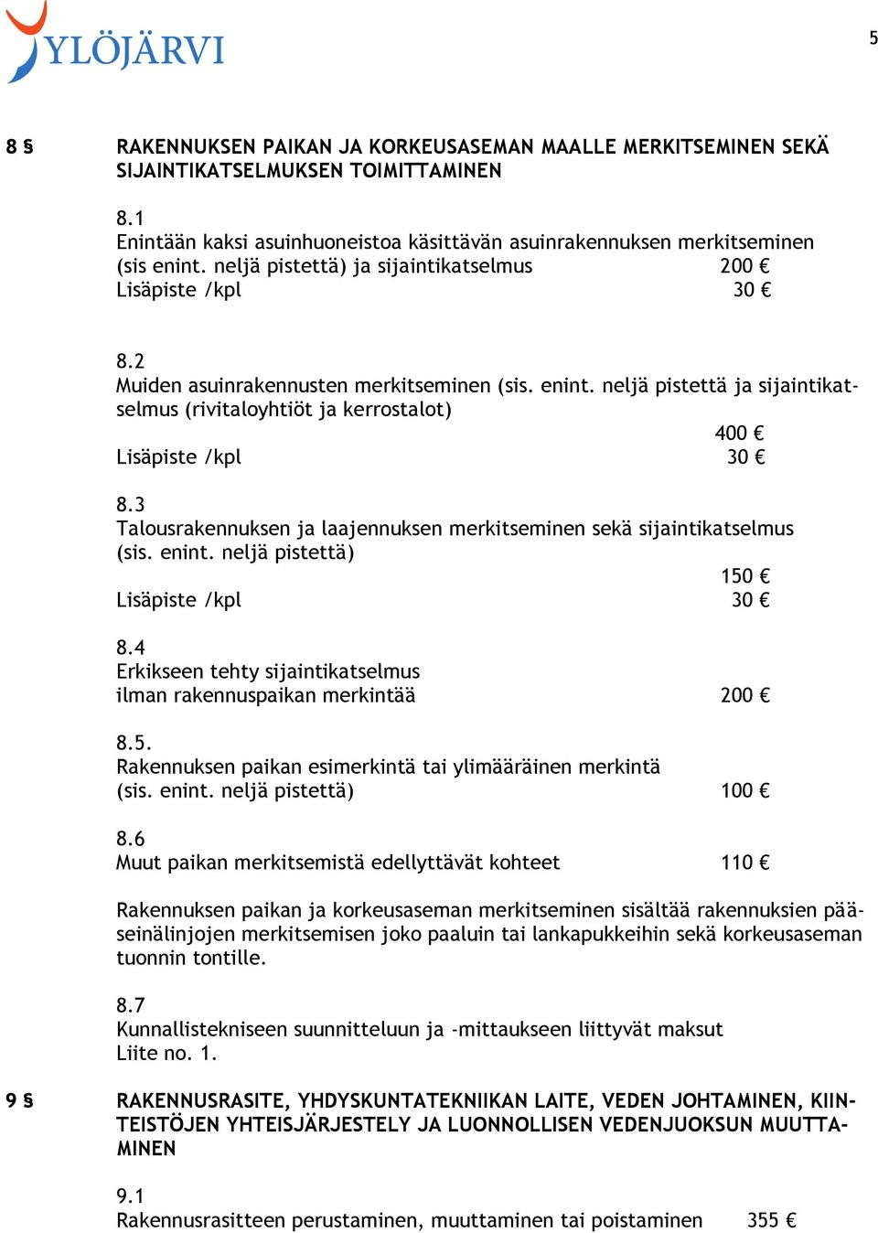 neljä pistettä ja sijaintikatselmus (rivitaloyhtiöt ja kerrostalot) 400 Lisäpiste /kpl 30 8.3 Talousrakennuksen ja laajennuksen merkitseminen sekä sijaintikatselmus (sis. enint.