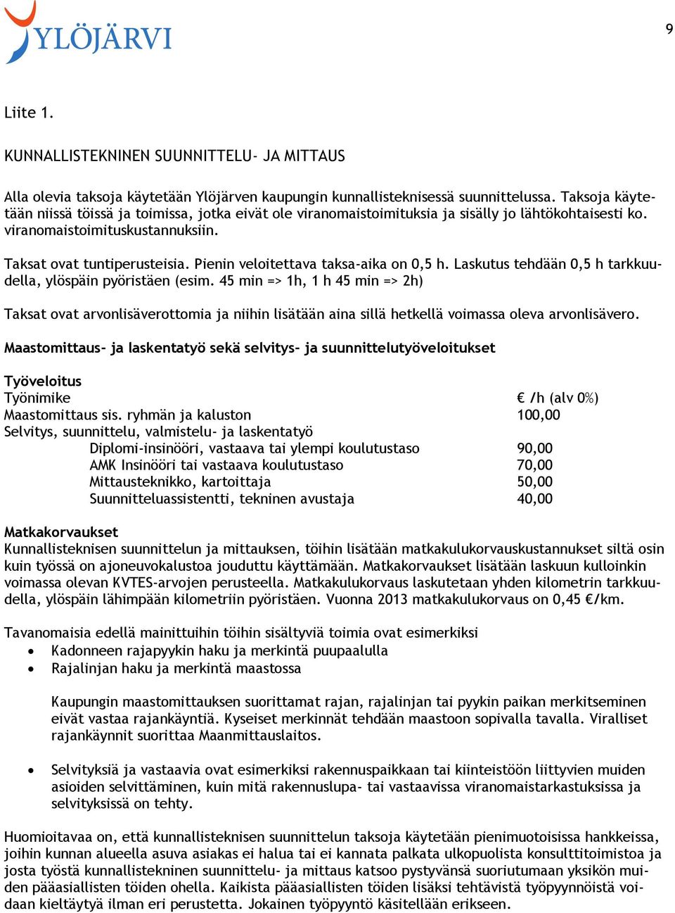 Pienin veloitettava taksa-aika on 0,5 h. Laskutus tehdään 0,5 h tarkkuudella, ylöspäin pyöristäen (esim.