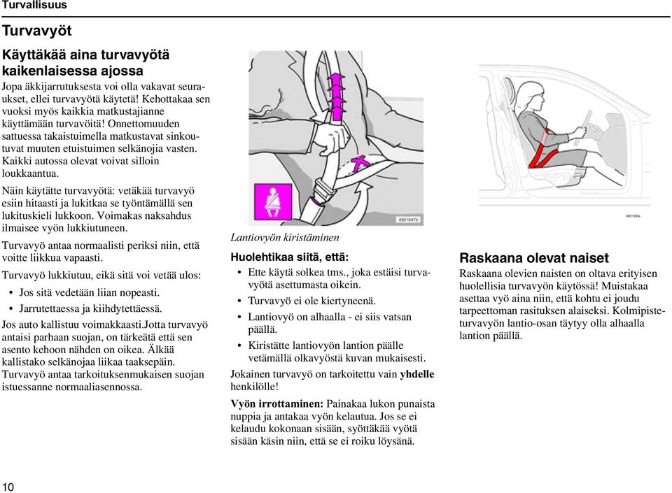 Kaikki autossa olevat voivat silloin loukkaantua. Näin käytätte turvavyötä: vetäkää turvavyö esiin hitaasti ja lukitkaa se työntämällä sen lukituskieli lukkoon.