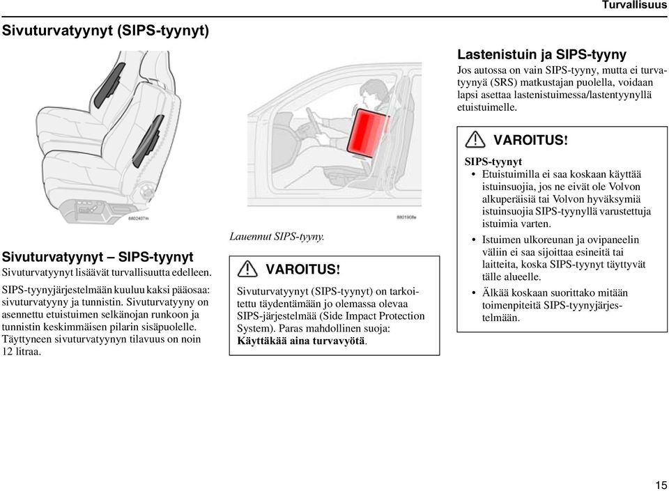 /DXHQQXW6,36W\\Q\ VAROITUS Sivuturvatyynyt (SIPS-tyynyt) on tarkoitettu täydentämään jo olemassa olevaa SIPS-järjestelmää (Side Impact Protection System). Paras mahdollinen suoja:.