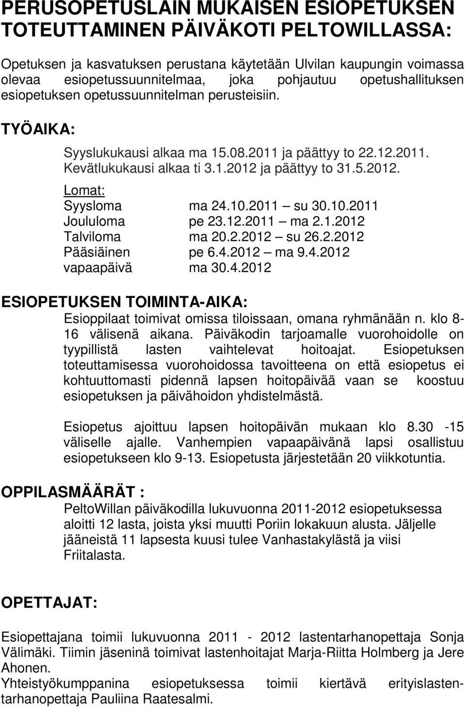 10.2011 su 30.10.2011 Joululoma pe 23.12.2011 ma 2.1.2012 Talviloma ma 20.2.2012 su 26.2.2012 Pääsiäinen pe 6.4.
