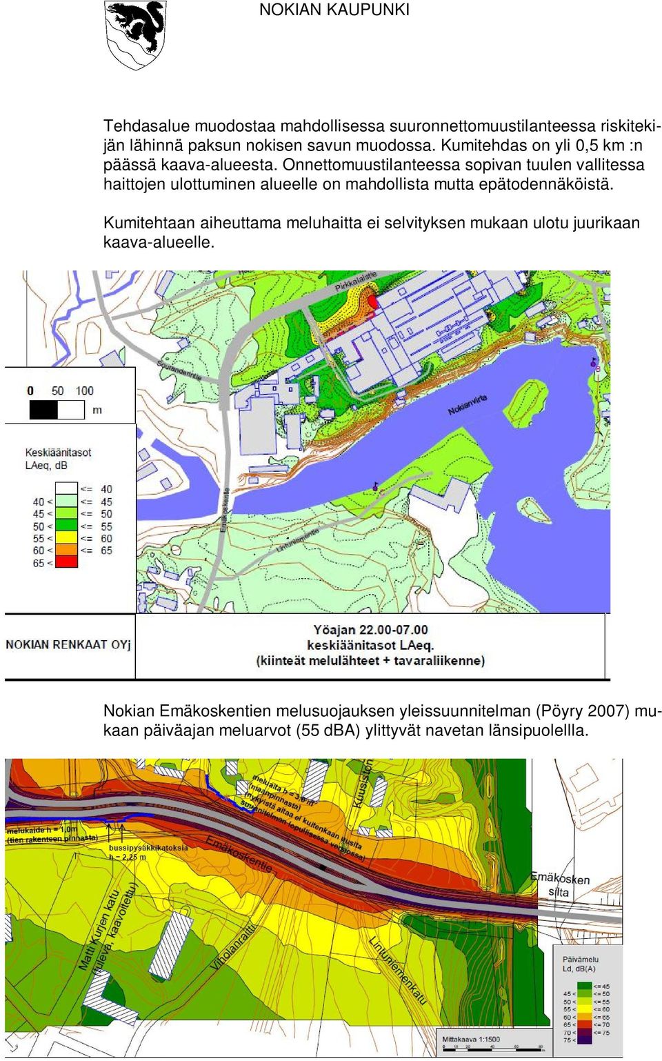 Onnettomuustilanteessa sopivan tuulen vallitessa haittojen ulottuminen alueelle on mahdollista mutta epätodennäköistä.