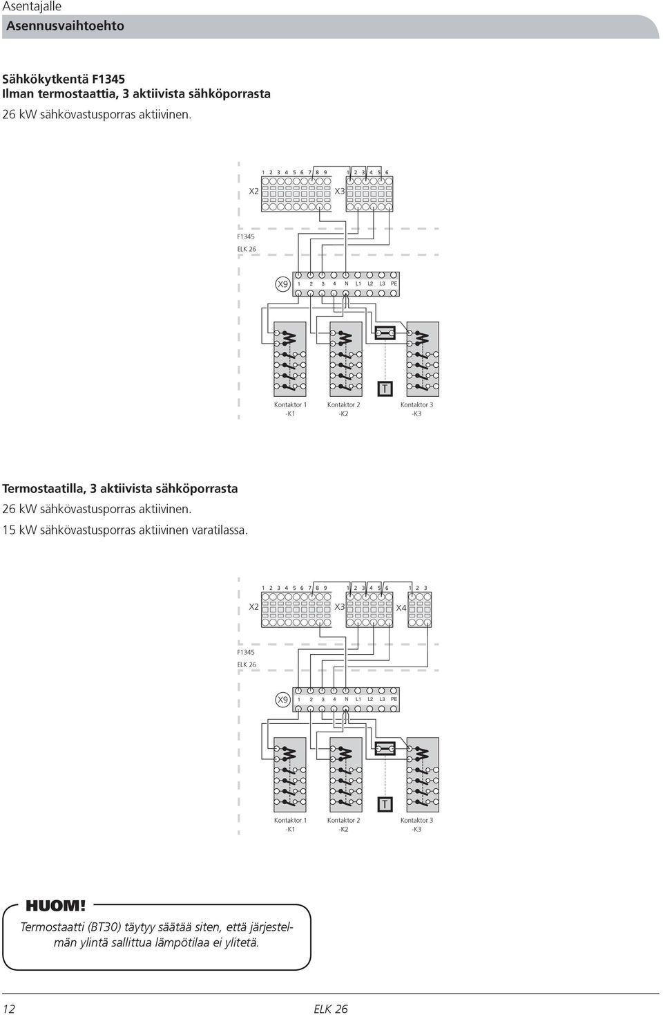 sähköporrasta 26 kw sähkövastusporras aktiivinen. 15 kw sähkövastusporras aktiivinen varatilassa.