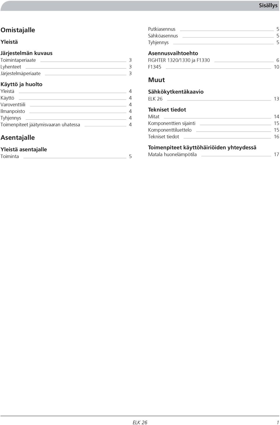 Putkiasennus 5 Sähköasennus 5 Tyhjennys 5 Asennusvaihtoehto FIGHTER 1320/1330 ja F1330 6 F1345 10 Muut Sähkökytkentäkaavio 13 Tekniset