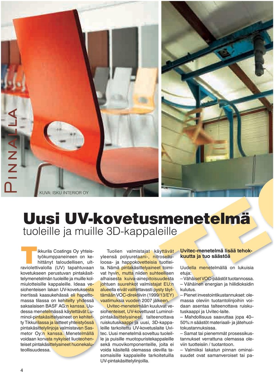 Ideaa vesiohenteisen lakan UV-kovetuksesta inertissä kaasukehässä eli hapettomassa tilassa on kehitelty yhdessä saksalaisen BASF AG:n kanssa.