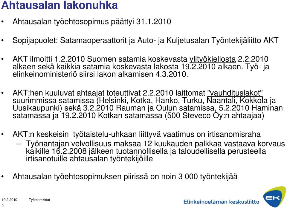 2.2010 Rauman ja Oulun satamissa, 5.2.2010 Haminan satamassa ja 19.2.2010 Kotkan satamassa (500 Steveco Oy:n ahtaajaa) AKT:n keskeisin työtaistelu-uhkaan liittyvä vaatimus on irtisanomisraha