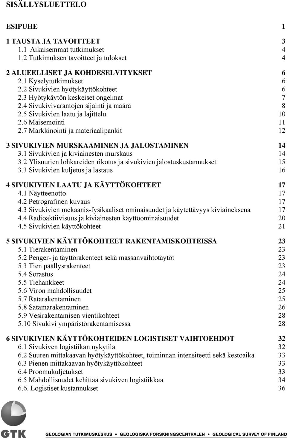 7 Markkinointi ja materiaalipankit 12 3 SIVUKIVIEN MURSKAAMINEN JA JALOSTAMINEN 14 3.1 Sivukivien ja kiviainesten murskaus 14 3.