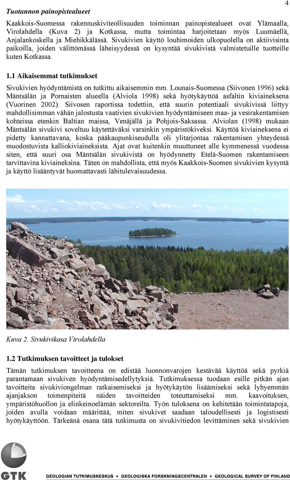 Sivukivien käyttö louhimoiden ulkopuolella on aktiivisinta paikoilla, joiden välittömässä läheisyydessä on kysyntää sivukivistä valmistetuille tuotteille kuten Kotkassa. 1.
