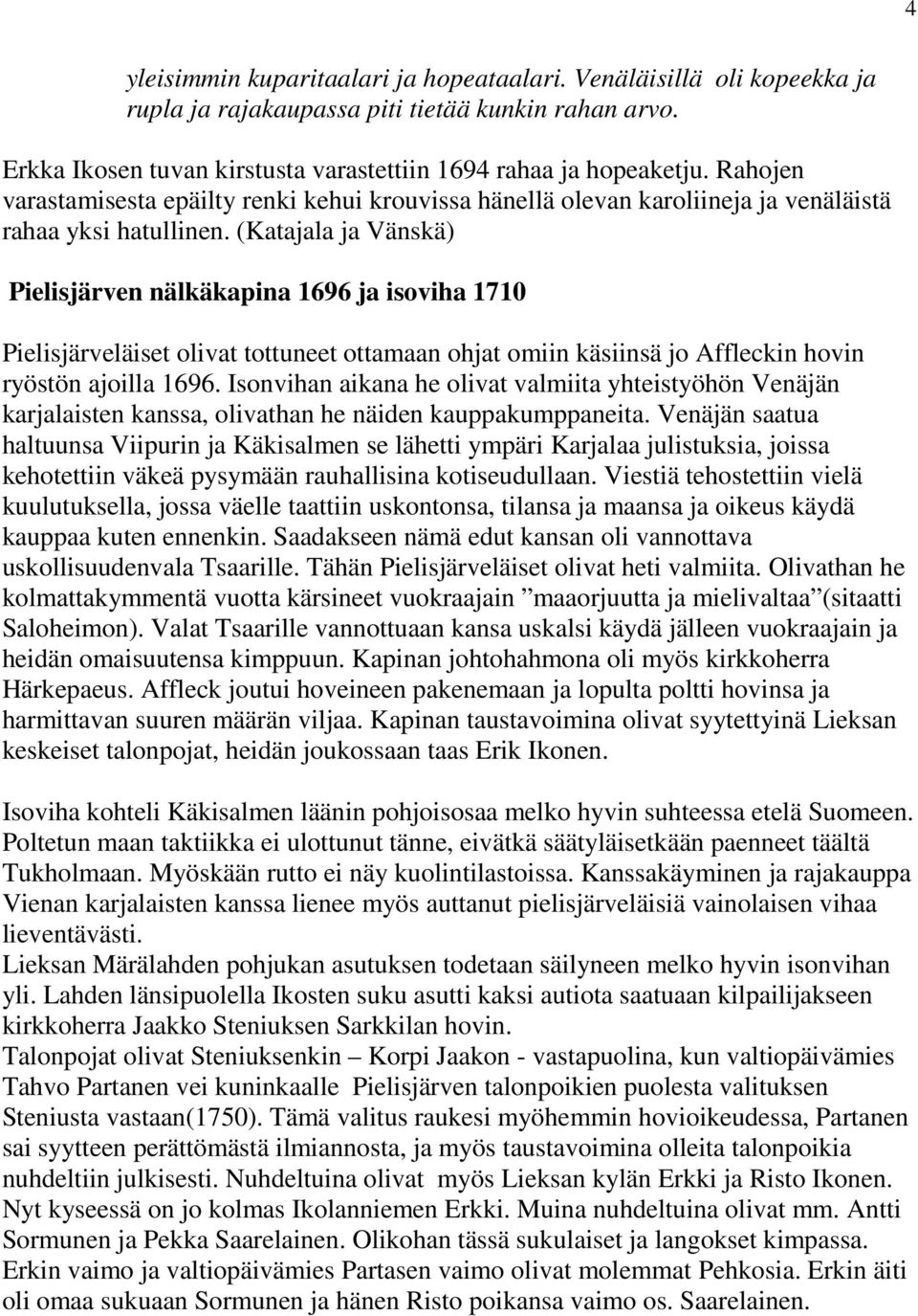 (Katajala ja Vänskä) Pielisjärven nälkäkapina 1696 ja isoviha 1710 Pielisjärveläiset olivat tottuneet ottamaan ohjat omiin käsiinsä jo Affleckin hovin ryöstön ajoilla 1696.