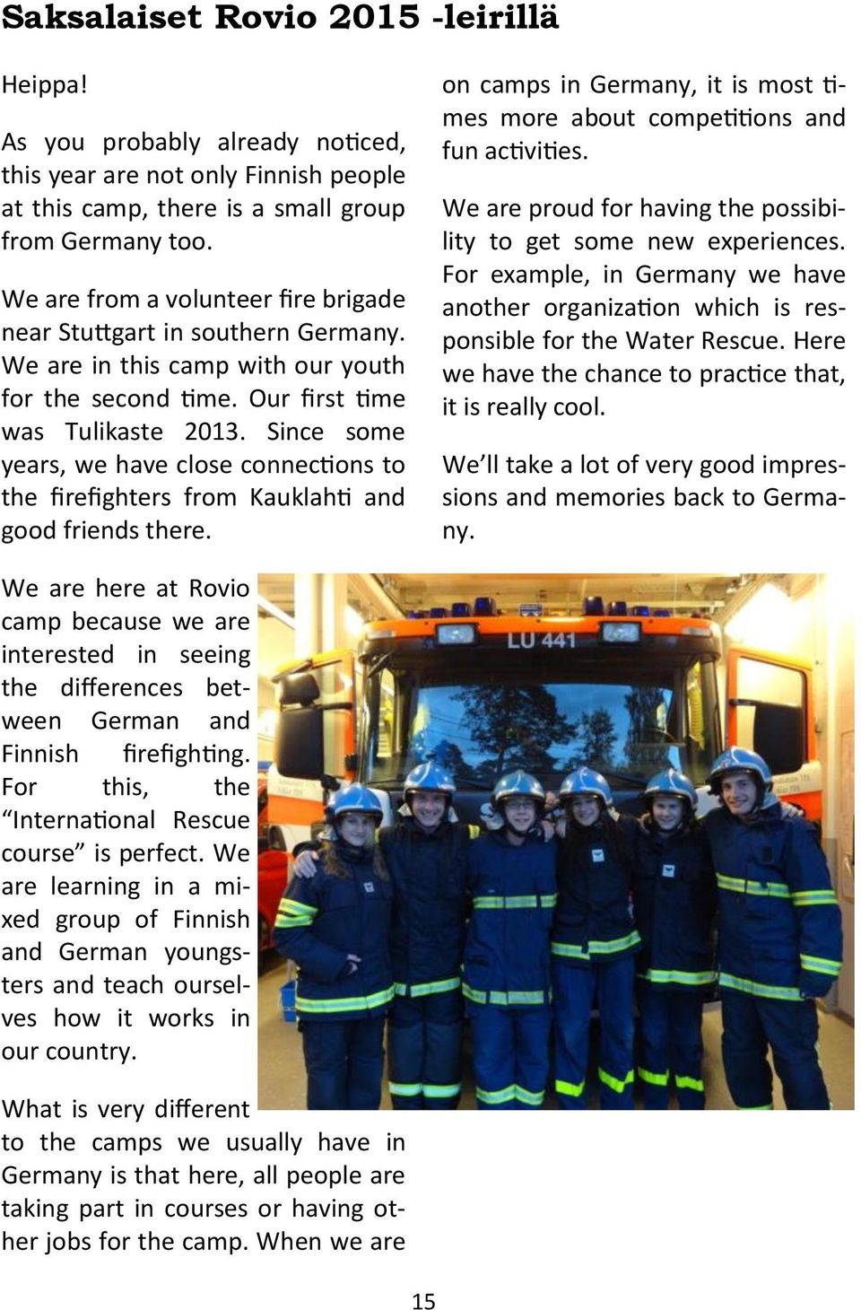 Since some years, we have close connections to the firefighters from Kauklahti and good friends there. on camps in Germany, it is most times more about competitions and fun activities.