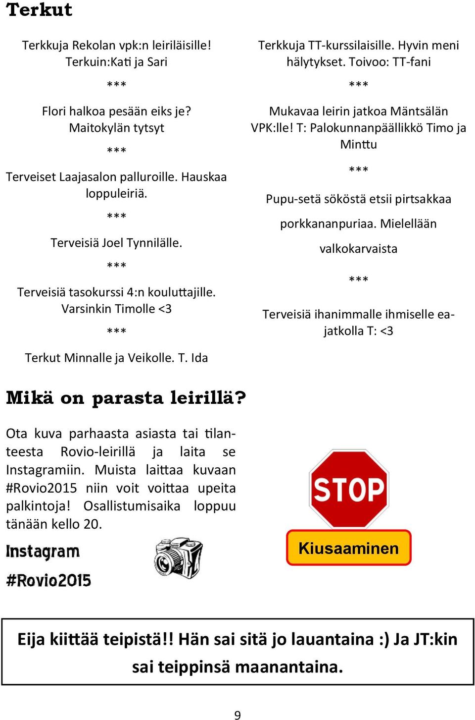 T: Palokunnanpäällikkö Timo ja Minttu Pupu-setä sököstä etsii pirtsakkaa porkkananpuriaa. Mielellään valkokarvaista Terveisiä ihanimmalle ihmiselle eajatkolla T: <3 Terkut Minnalle ja Veikolle. T. Ida Mikä on parasta leirillä?