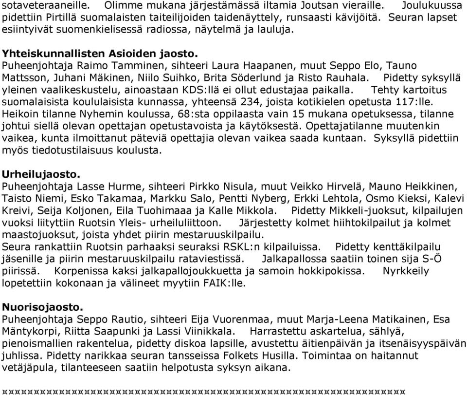 Puheenjohtaja Raimo Tamminen, sihteeri Laura Haapanen, muut Seppo Elo, Tauno Mattsson, Juhani Mäkinen, Niilo Suihko, Brita Söderlund ja Risto Rauhala.