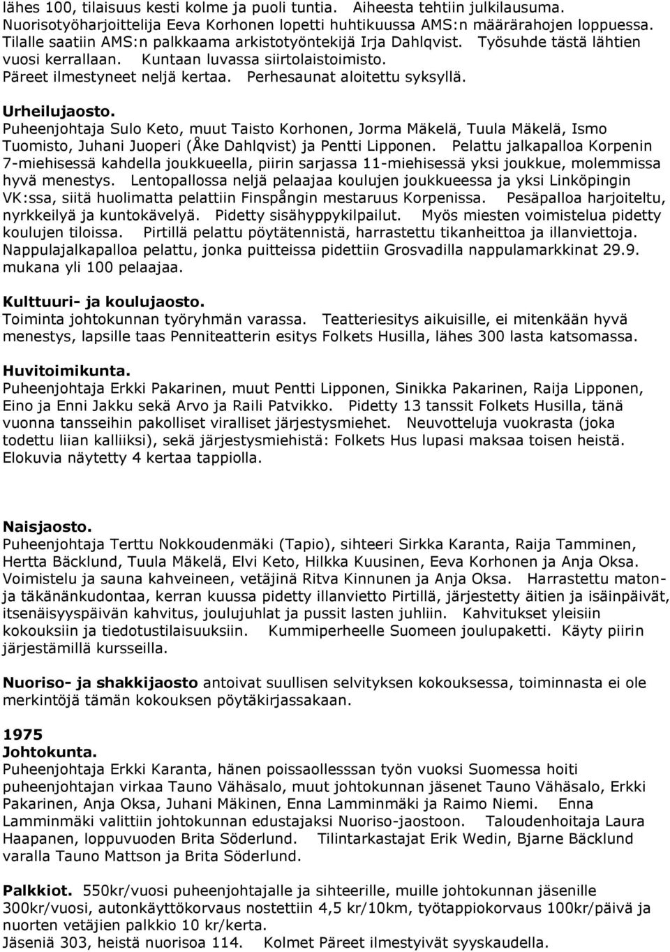 Perhesaunat aloitettu syksyllä. Puheenjohtaja Sulo Keto, muut Taisto Korhonen, Jorma Mäkelä, Tuula Mäkelä, Ismo Tuomisto, Juhani Juoperi (Åke Dahlqvist) ja Pentti Lipponen.