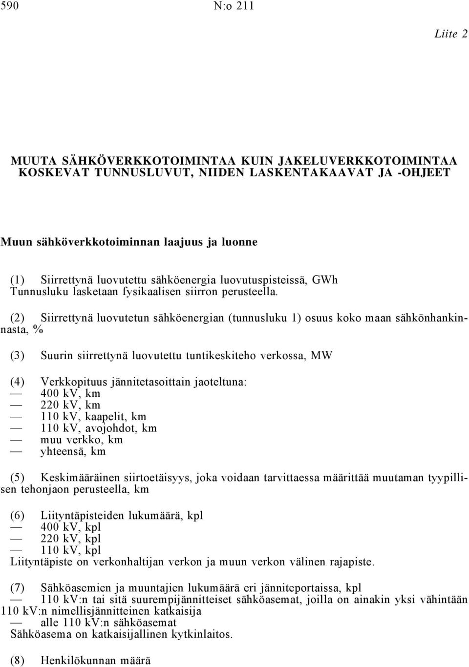 (2) Siirrettynä luovutetun sähköenergian (tunnusluku 1) osuus koko maan sähkönhankinnasta, % (3) Suurin siirrettynä luovutettu tuntikeskiteho verkossa, MW (4) Verkkopituus jännitetasoittain