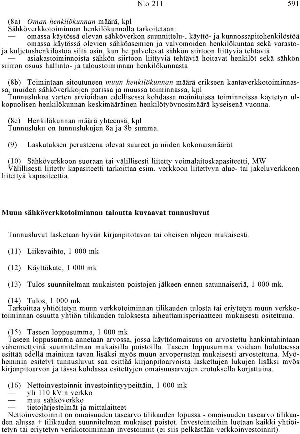 hoitavat henkilöt sekä sähkön siirron osuus hallinto- ja taloustoiminnan henkilökunnasta (8b) Toimintaan sitoutuneen muun henkilökunnan määrä erikseen kantaverkkotoiminnassa, muiden sähköverkkojen