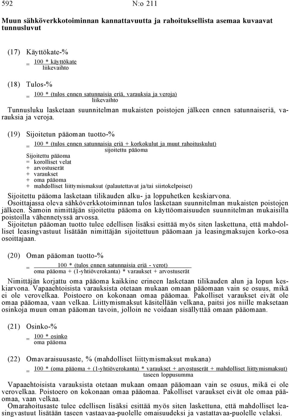 (19) Sijoitetun pääoman tuotto-% 100 * (tulos ennen satunnaisia eriä + korkokulut ja muut rahoituskulut) sijoitettu pääoma Sijoitettu pääoma korolliset velat + arvostuserät + varaukset + oma pääoma +